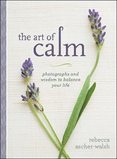 The Art of Calm: Photographs and Wisdom to Balance Your Life By Rebecca Ascher-
