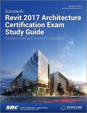 Autodesk Revit 2017 Architecture Certification Exam Study Guide (Including uniqu