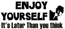 Enjoy Yourself It's Later Than