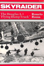 Skyraider: Douglas A-1 "Flying Dump Trucks" by Rausa, Rosario
