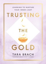 Trusting the Gold: Learning to nurture your inner light by Tara Brach | 2021
