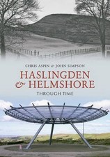 Haslingden and Helmshore Through Time By Chris Aspin,John Simpson