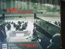 THE D-DAY EXPERIENCE FROM THE INVASION TO THE LIBERATION OF... by Richard Holmes