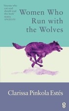 Women Who Run With The Wolves: Contacting the Power of the Wild W