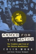 Armed for the Match: The Troubles and Trials of the Chelsea Headhunters By Coli