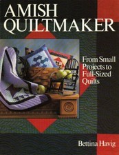 Amish Quiltmaker: From Small Projects to Full Sized Quilts,Bettina Havig