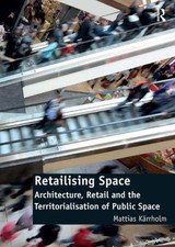 Retailising Space: Architecture, Retail and the Territorialisation of Public Spa