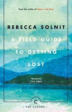 A Field Guide To Getting Lost (Canons)-Rebecca Solnit