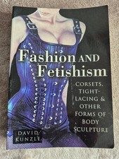 Fashion and Fetishism corsets, tight-lacing and other forms of body sculpture
