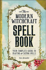The Modern Witchcraft Spell Book: Your Complete Guide... by Alexander, Skye Alex