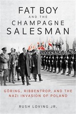 Fat Boy and the Champagne Salesman: G�ring, Ribbentrop, and the Nazi Invasion of