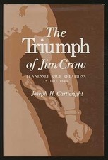 THE TRIUMPH OF JIM CROW: TENNESSEE RACE RELATIONS IN THE By Joseph H. Cartwright