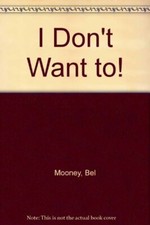 I Don't Want to!,Bel Mooney