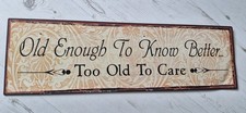 Old Enough To Know Better Too Old To Care Metal Sign 20x6 Inches