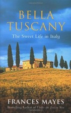 Bella Tuscany: The Sweet Life in Italy By Frances Mayes. 9780553812503