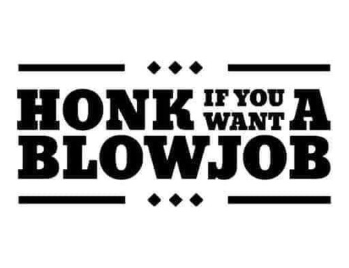 Honk you want blow job - want,