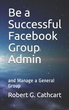 Cathcart - Be a Successful Facebook Group Admin  and Manage a General  - P555z