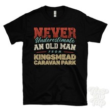 NEVER UNDERESTIMATE AN OLD MAN FROM KINGSMEAD CARAVAN PARK T-SHIRT xmas gift