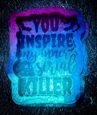 You Bring Out My Inner Serial Killer - Unorthomould - Wax Melt Mould