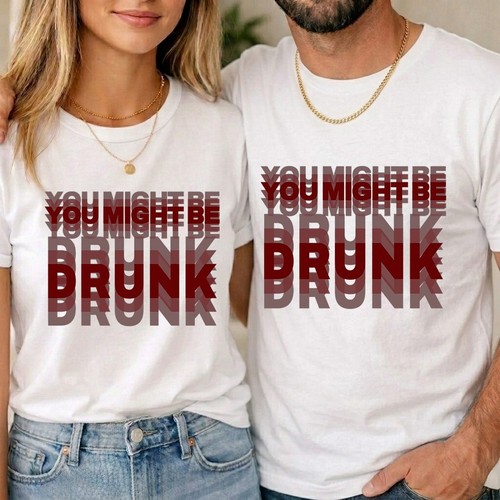 You might drunk shirt - you,