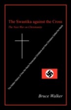 The Swastika Against the Cross: The Nazi War on Christianity by Walker, Bruce