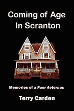 Coming of Age In Scranton: Memories of a Puer Aeternus Terry Carden New Book