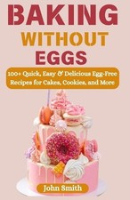 Baking Without Eggs: 100+