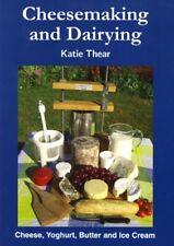 Cheesemaking and Dairying: Making Cheese, Yoghurt, Butter and Ice Cream on a .