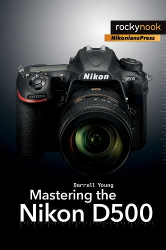 Mastering the nikon d500 - mastering, by