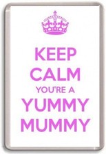 KEEP CALM YOU'RE A YUMMY MUMMY