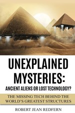 Unexplained Mysteries: Ancient Aliens Or Lost Technology?: The Missing Tech Beh