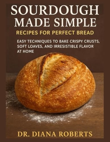 Sourdough made simple recipes - sourdough,