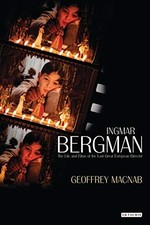 Ingmar Bergman: The Life and Films of the Last Great European Director By Geoff
