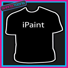 I PAINT PAINTER & DECORATOR  FUNNY SLOGAN TSHIRT