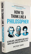How to Think Like a Philosopher : Scholars, Dreamers... by Peter Cave  Hardback