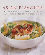 Asian Flavours: Unlock Culinary Secrets with Spices, Sauces & Other Exotic Ingr