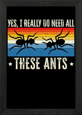 I Need All These Ants Framed