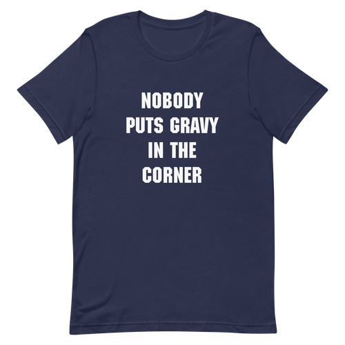 Nobody puts gravy the - puts,