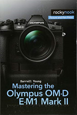 Mastering the Olympus Om-D E-M1 Mark II - Darrell Young