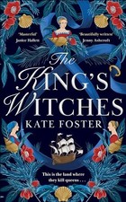The King's Witches: A Bewitching Feminist Historical Novel... - Foster, Kate