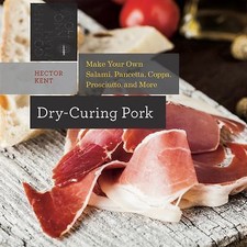 Dry-Curing Pork - Make Your Own Prosciutto, Salami, Pancetta, Bacon, and More! (