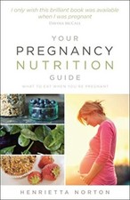 Your Pregnancy Nutrition Guide: What to eat when you're ... by Norton, Henrietta