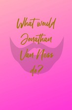 What would Jonathan Van Ness