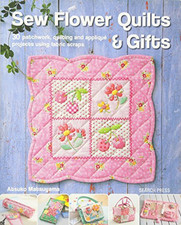 Sew Flower Quilts & Gifts: 30 patchwork, quilting and ap... by Matsuyama, Atsuko