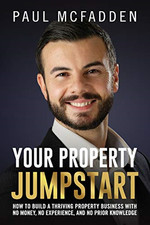 Your Property Jumpstart: How to build a Thriving Property... - McFadden, Paul