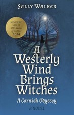 Westerly Wind Brings Witches, A: A Cornish Odyssey | A Novel - Walker, Sally