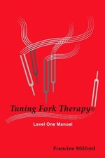 Tuning Fork Therapy® Level One Manual By Francine Milford LMT