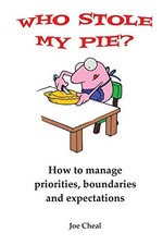 Who Stole My Pie?: How to Manage Priorities, Boundaries and Expectations By Joe