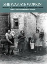 She Was Aye Workin': Memories of Tenement Women in Edinburgh and Glasgow By Hel
