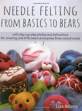 Needle Felting from Basics to Bears: With Step-By-Step... - Adams, Liza J